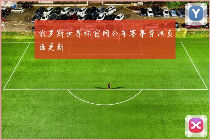 俄罗斯世界杯官网公布赛事资讯页面更新