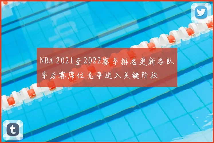 NBA 2021至2022赛季排名更新各队季后赛席位竞争进入关键阶段