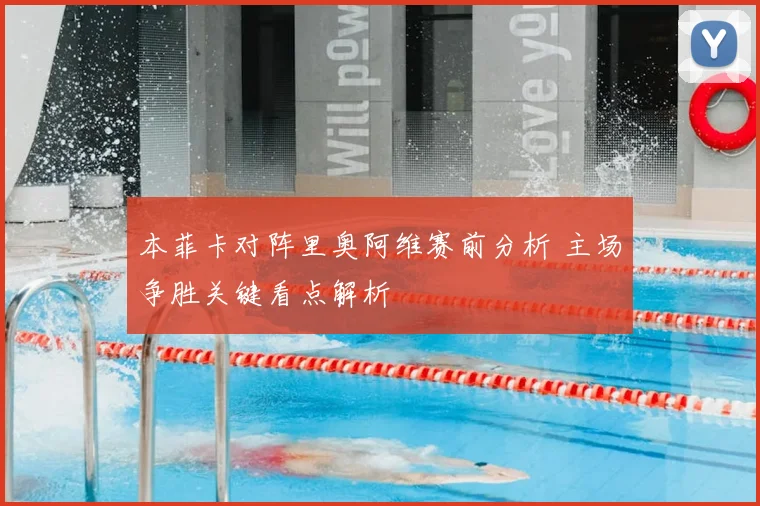 本菲卡对阵里奥阿维赛前分析 主场争胜关键看点解析