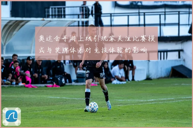 奥运会手游上线引玩家关注比赛模式与奖牌体系对竞技体验的影响